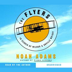 The Flyers: In Search of Wilbur & Orville Wright Audiobook, by Noah Adams