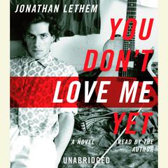 You Don't Love Me Yet: A Novel Audiobook, by Jonathan Lethem