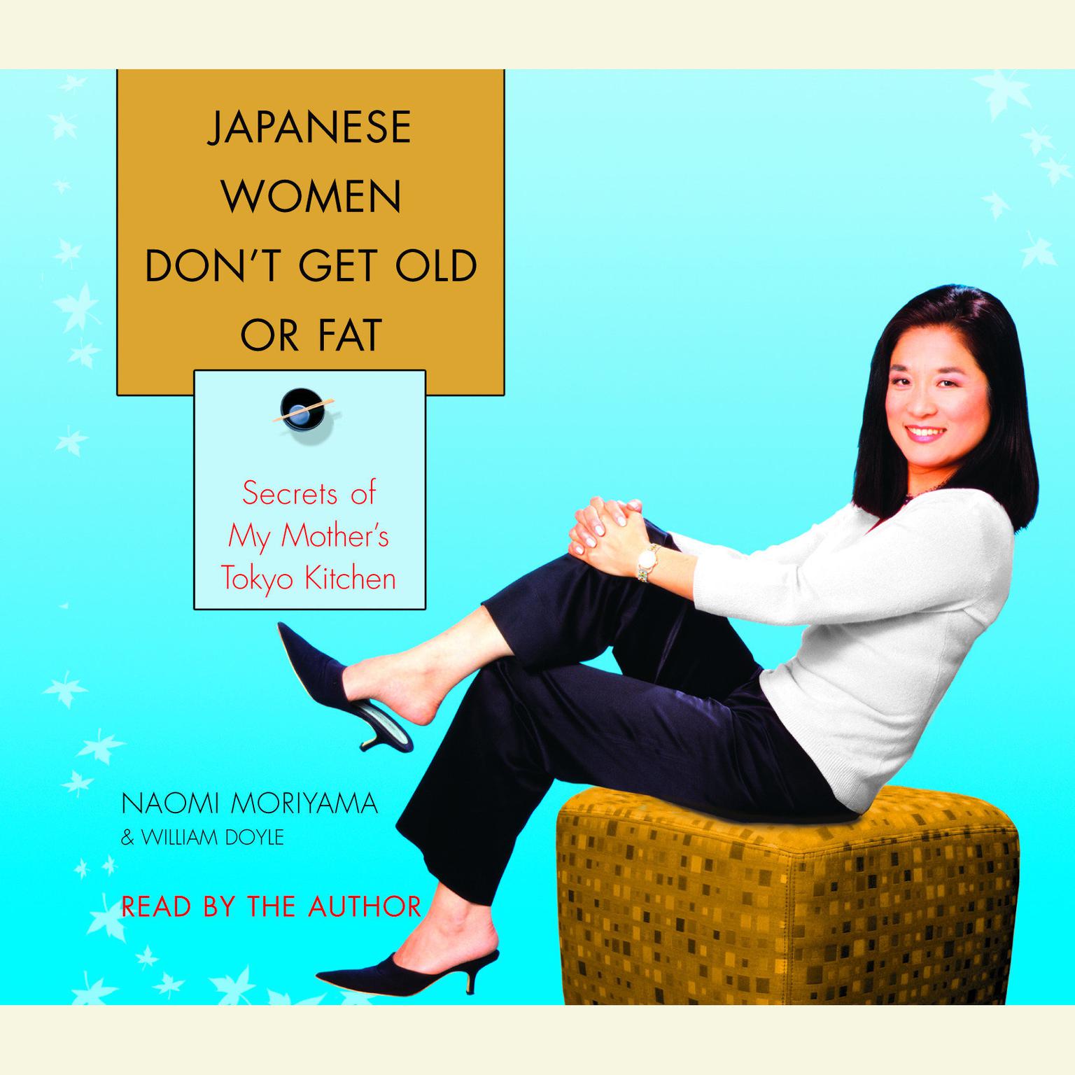 Japanese Women Dont Get Old or Fat (Abridged): Secrets of My Mothers Tokyo Kitchen Audiobook, by Naomi Moriyama