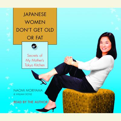 Japanese Women Dont Get Old or Fat: Secrets of My Mothers Tokyo Kitchen Audiobook, by Naomi Moriyama