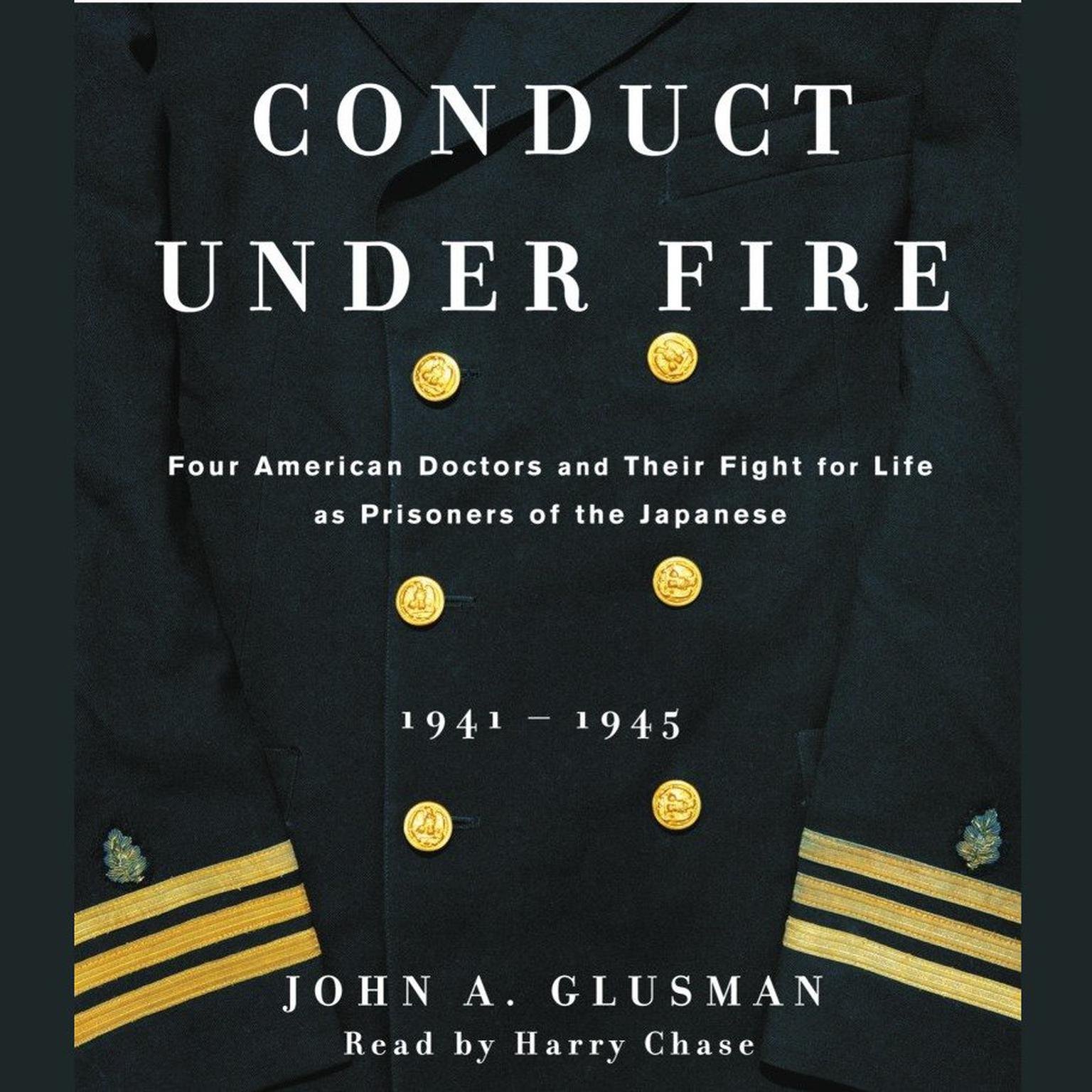 Conduct Under Fire (Abridged): Four American Doctors and Their Fight for Life as Prisoners of the Japanese, 1941–1945 Audiobook, by John Glusman