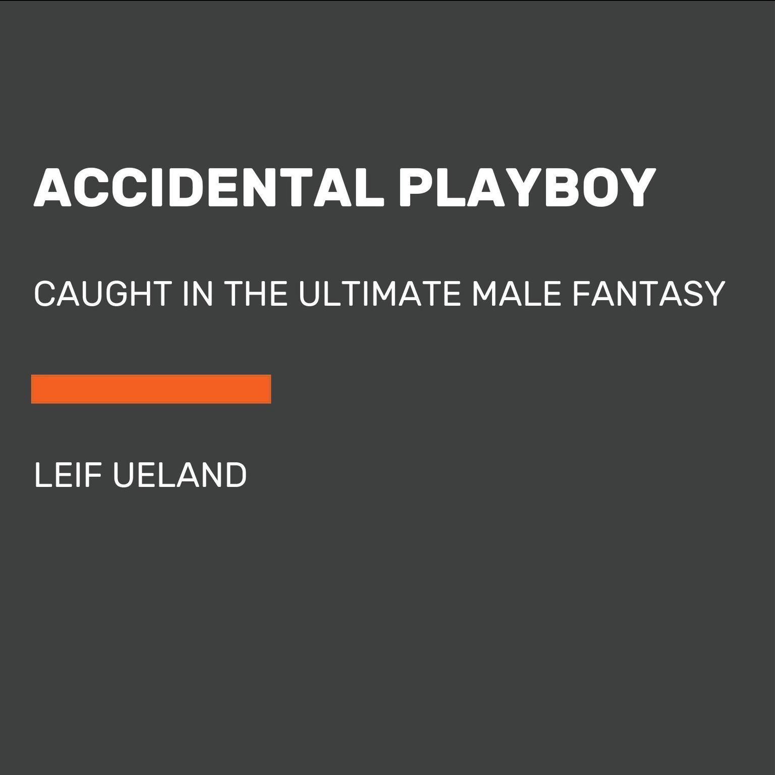 Accidental Playboy: Caught in the Ultimate Male Fantasy Audiobook, by Leif Ueland
