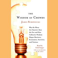 The Wisdom of Crowds: Why the Many Are Smarter Than the Few and How Collective Wisdom Shapes Business, Economies, Societies and Nations Audiobook, by James Surowiecki