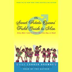 The Sweet Potato Queens' Field Guide to Men: Every Man I Love Is Either Married, Gay, or Dead Audiobook, by Jill Conner Browne