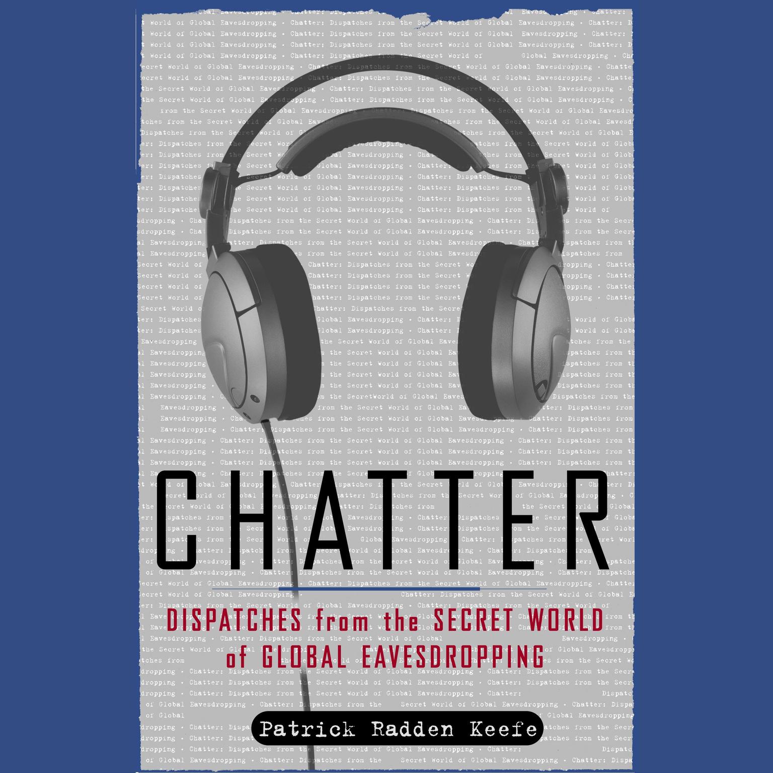 Chatter (Abridged): Uncovering the Echelon Surveillance Network and the Secret World of Global Eavesdropping Audiobook, by Patrick Radden Keefe