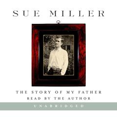 The Story of My Father: A Memoir Audiobook, by Sue Miller