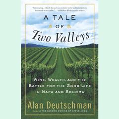 A Tale of Two Valleys: Wine, Wealth and the Battle for the Good Life in Napa and Sonoma Audiobook, by Alan Deutschman
