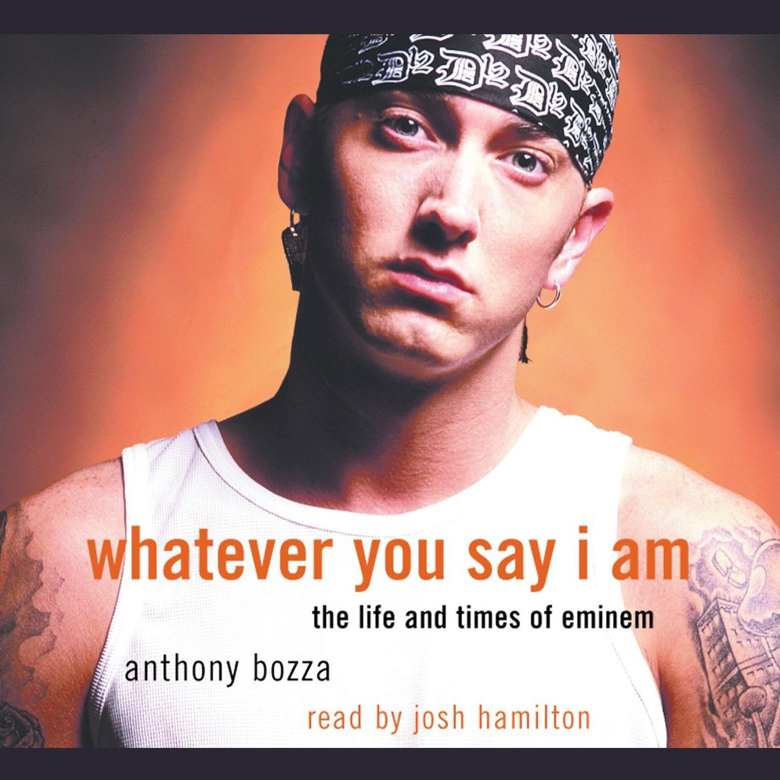 Whatever You Say I Am (Abridged): The Life and Times of Eminem Audiobook, by Anthony Bozza