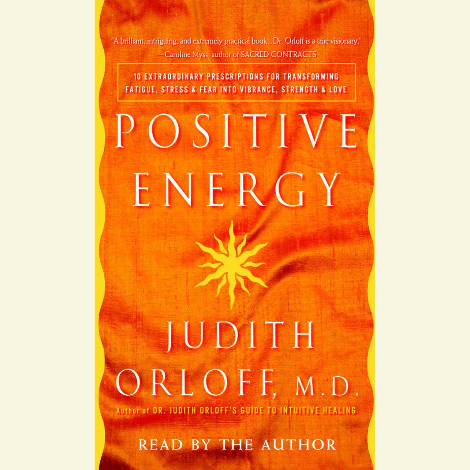 Positive Energy (Abridged): 10 Extraordinary Prescriptions for Transforming Fatigue, Stress, and Fear into Vibrance, Strength, and Love Audiobook, by Judith Orloff