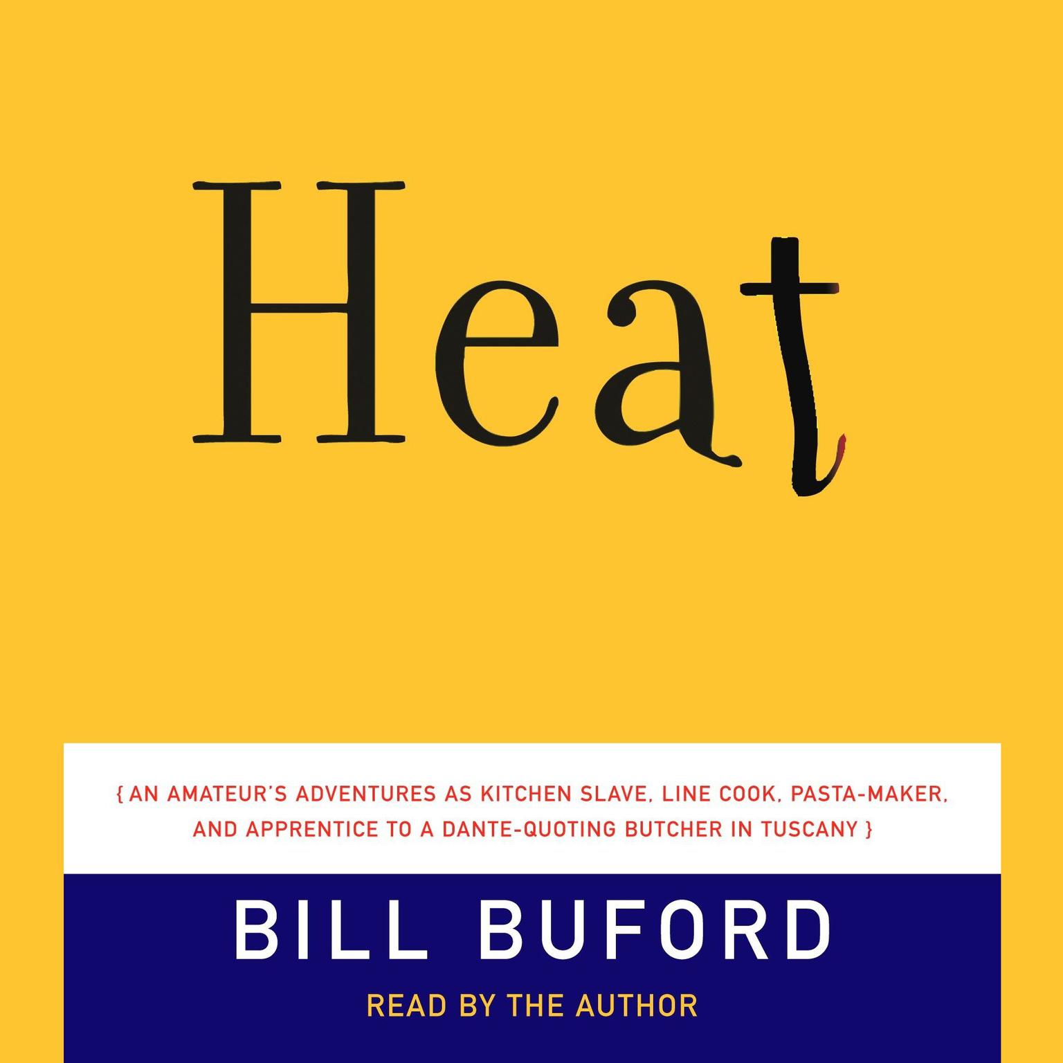 Heat (Abridged): An Amateurs Adventures as Kitchen Slave, Line Cook, Pasta-Maker, and Apprentice to a Dante-Quoting Butcher in Tuscany Audiobook, by Bill Buford