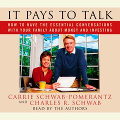 It Pays to Talk: How to Have the Essential Conversations with Your Family About Money and Investing Audiobook, by Charles Schwab, Carrie Schwab-Pomerantz