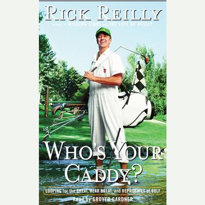 Who's Your Caddy?: Looping For the Great, Near Great and Reprobates of Golf Audiobook, by Rick Reilly