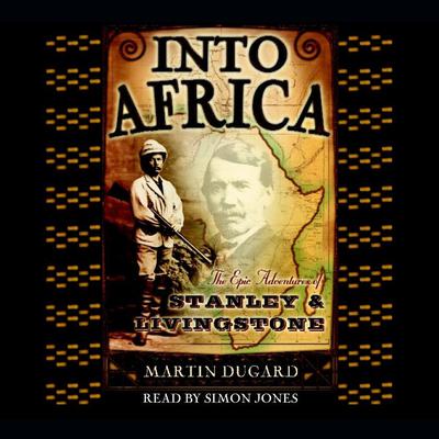 Into Africa: The Epic Adventures of Stanley and Livingstone Audibook, by Martin Dugard