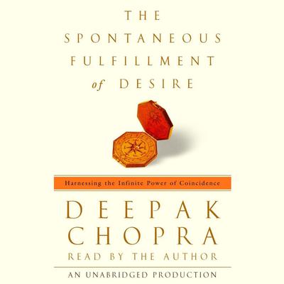 The Spontaneous Fulfillment of Desire: Harnessing the Infinite Power of Coincidence Audiobook, by Deepak Chopra