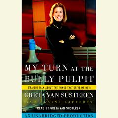 My Turn at the Bully Pulpit: Straight Talk About the Things that Drive Me Nuts Audiobook, by Greta Van Susteren