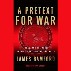 A Pretext for War: 9/11, Iraq, and the Abuse of America's Intelligence Agencies Audiobook, by James Bamford