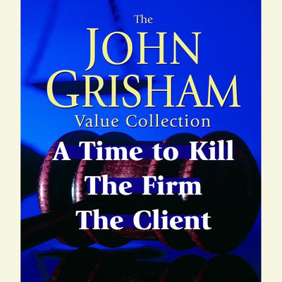 John Grisham Value Collection: A Time to Kill, The Firm, The Client Audiobook, by John Grisham