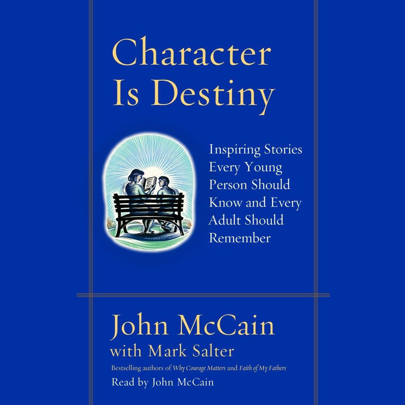 Character Is Destiny (Abridged): Inspiring Stories Every Young Person Should Know and Every Adult Should Remember Audiobook, by John McCain