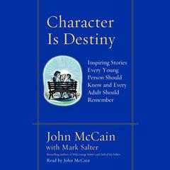Character Is Destiny: Inspiring Stories Every Young Person Should Know and Every Adult Should Remember Audiobook, by John McCain