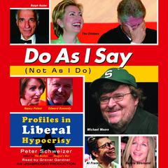 Do As I Say (Not As I Do): Profiles in Liberal Hypocrisy Audiobook, by Peter Schweizer