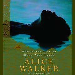 Now Is the Time to Open Your Heart: A Novel Audiobook, by Alice Walker