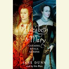 Elizabeth and Mary: Cousins, Rivals, Queens Audiobook, by Jane Dunn
