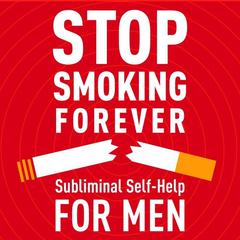 Stop Smoking Forever: Subliminal Self Help for Men Audiobook, by Audio Activation