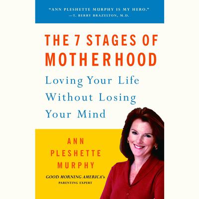 The 7 Stages of Motherhood: Loving Your Life without Losing Your Mind Audiobook, by Ann Pleshette Murphy