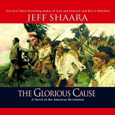 The Glorious Cause: A Novel of the American Revolution Audiobook, by 