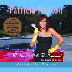 Motherhood and Hollywood: How to Get a Job Like Mine Audiobook, by Patricia Heaton