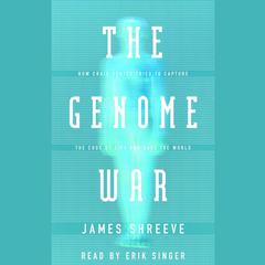 The Genome War: How Craig Venter Tried to Capture the Code of Life and Save the World Audiobook, by James Shreeve