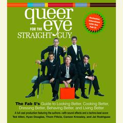 Queer Eye For the Straight Guy: The Fab 5s Guide to Looking Better, Cooking Better, Dressing Better, Behaving Better, and Living Better Audiobook, by Ted Allen
