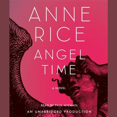 Angel Time: The Songs of the Seraphim, Book One Audiobook, by Anne Rice