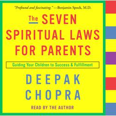 The Seven Spiritual Laws for Parents: Guiding Your Children to Success and Fulfillment Audiobook, by Deepak Chopra