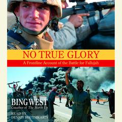 No True Glory: Fallujah and the Struggle in Iraq: A Frontline Account Audiobook, by Bing West