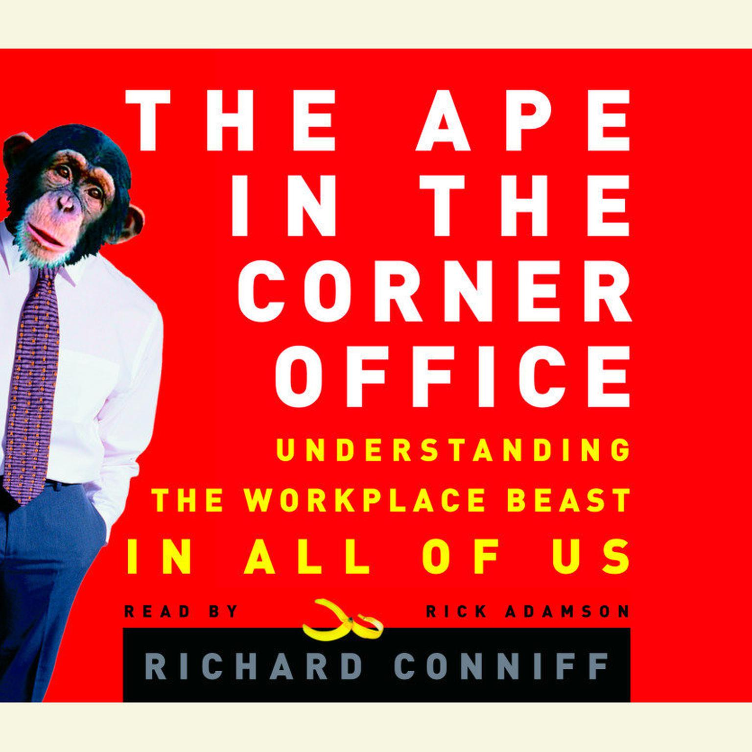 The Ape in the Corner Office (Abridged): How to Make Friends, Win Fights and Work Smarter by Understanding Human Nature Audiobook, by Richard Conniff