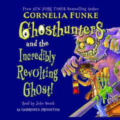 Ghosthunters and the Incredibly Revolting Ghost Audiobook, by Cornelia Funke
