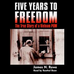 Five Years to Freedom: The True Story of a Vietnam POW Audiobook, by James N. Rowe