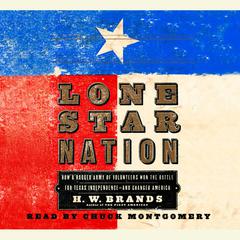 Lone Star Nation: How a Ragged Army of Courageous Volunteers Won the Battle for Texas Independence Audiobook, by H. W. Brands