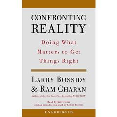 Confronting Reality: Doing What Matters to Get Things Right Audiobook, by Larry Bossidy