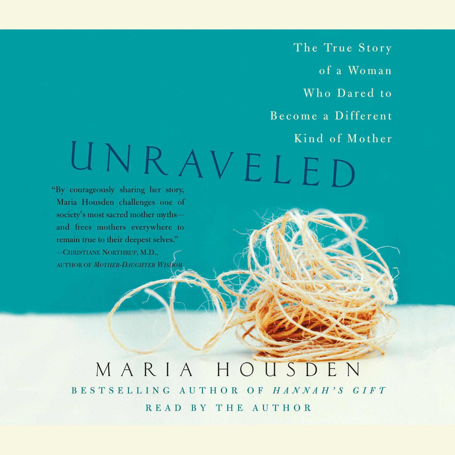 Unraveled (Abridged): The True Story of a Woman Who Dared to Become a Different Kind of Mother Audiobook, by Maria Housden