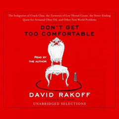 Dont Get Too Comfortable: The Indignities of Coach Class, The Torments of Low Thread Count, The Never- Ending Quest for Artisanal Olive Oil, and Other First World Problems Audiobook, by David Rakoff