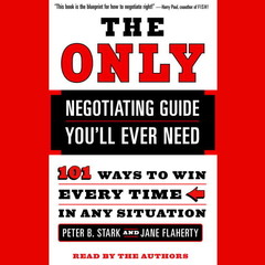 The Only Negotiating Guide You'll Ever Need: 101 Ways to Win Every Time in Any Situation Audiobook, by Peter B. Stark