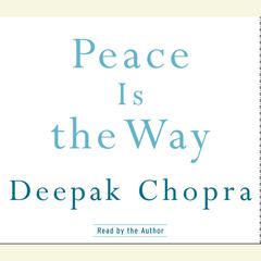 Peace Is the Way: Bringing War and Violence to an End Audiobook, by Deepak Chopra