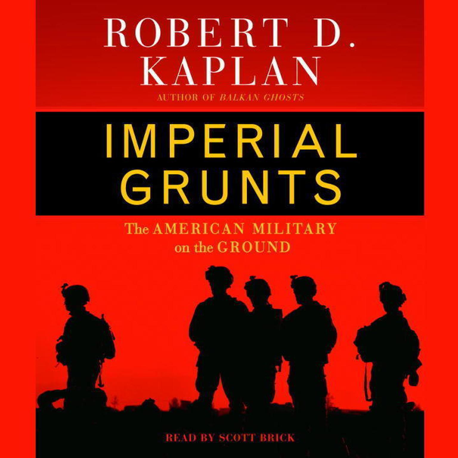 Imperial Grunts (Abridged): The American Military on the Ground Audiobook, by Robert D. Kaplan
