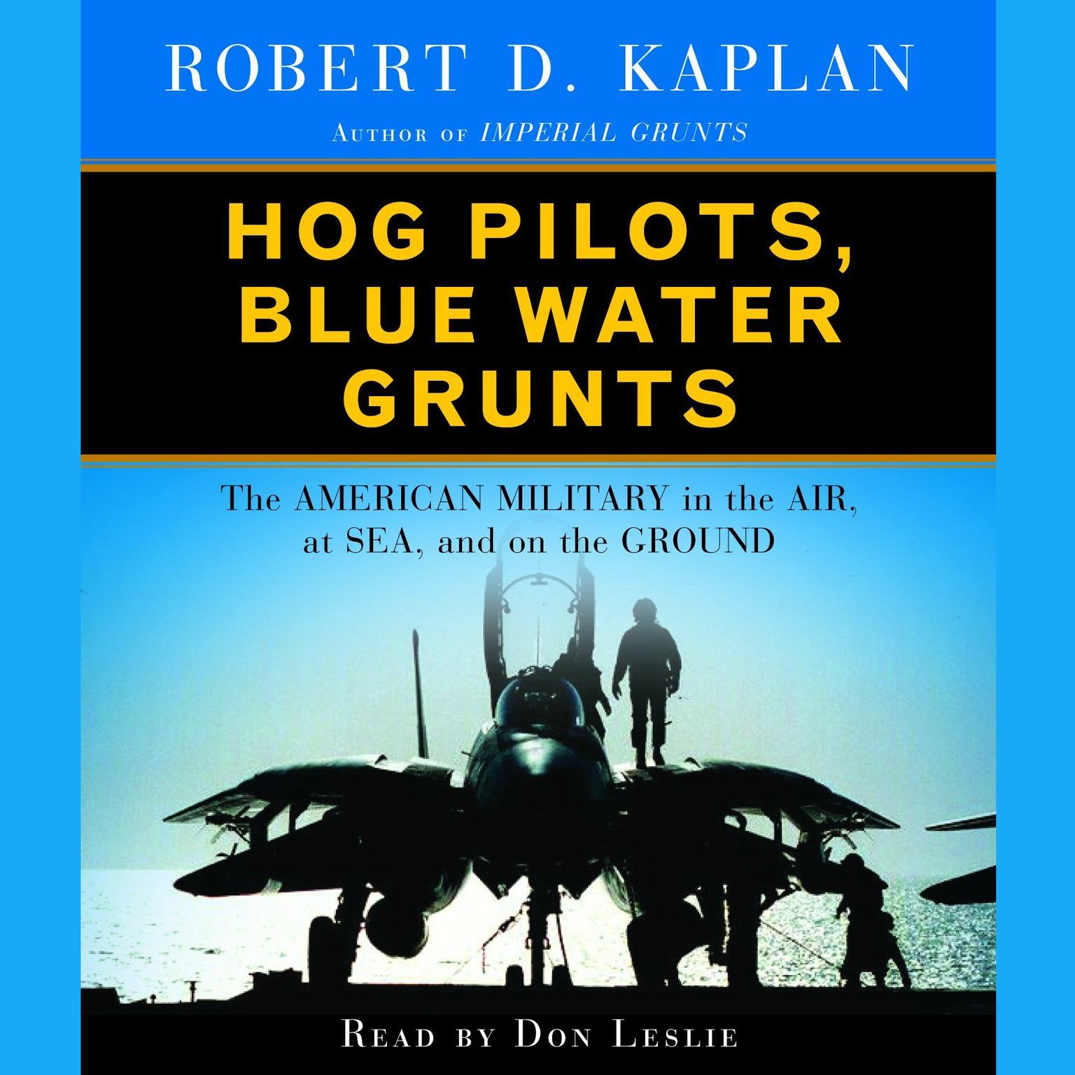 Hog Pilots, Blue Water Grunts (Abridged): The American Military in the Air, at Sea, and on the Ground Audiobook, by Robert D. Kaplan