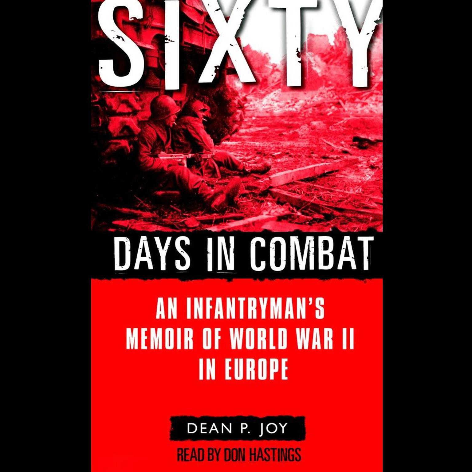 Sixty Days in Combat (Abridged): An Infantrymans Memoir of World War II in Europe Audiobook, by Dean Joy