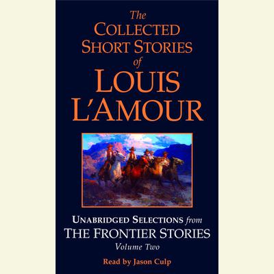 The Collected Short Stories of Louis L'Amour: Unabridged Selections from The Frontier Stories: Volume 2: What Gold Does to a Man; The Ghosts of Buckskin Run; The Drift; No Man's Mesa Audiobook, by 