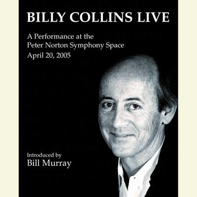 Billy Collins Live: A Performance at the Peter Norton Symphony Space April 20, 2005 Audiobook, by Billy Collins