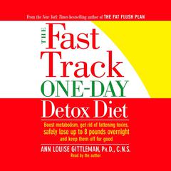 The Fast Track One-Day Detox Diet: Boost metabolism, get rid of fattening toxins, lose up to 8 pounds overnight and keep it off for good Audiobook, by Ann Louise Gittleman